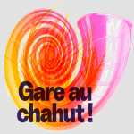 GARE AU CHAHUT !